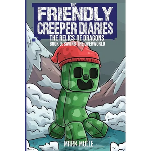 The Friendly Creeper Diaries: The Relics of Dragons: Book 9: Saving the Overworld - Paperback