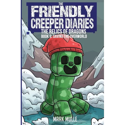 The Friendly Creeper Diaries: The Relics of Dragons: Book 9: Saving the Overworld - Paperback