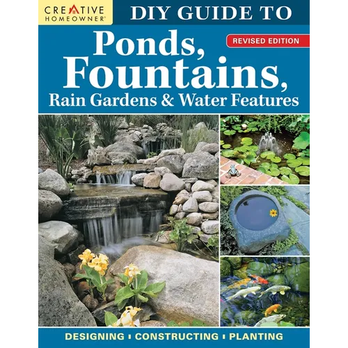 DIY Guide to Ponds, Fountains, Rain Gardens & Water Features, Revised Edition: Designing - Constructing - Planting - Paperback