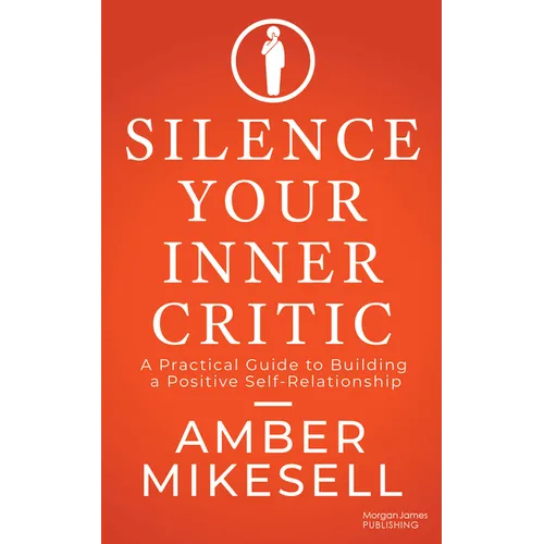 Silence Your Inner Critic: A Practical Guide to Building a Positive Self-Relationship - Paperback