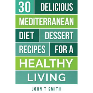 Mediterranean Diet: The Mediterranean Diet Cookbook: 30 Delicious Dessert Recipes For A Healthy Living - Paperback