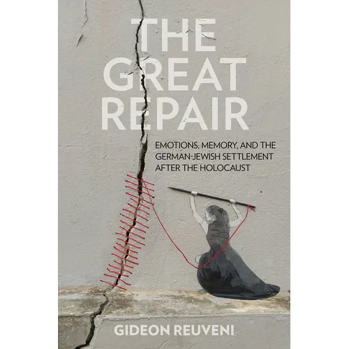 The Great Repair: Emotions, Memory, and the German-Jewish Settlement After the Holocaust - Hardcover