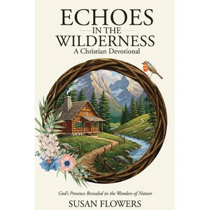 Echoes In The Wilderness - A Christian Devotional: God's Presence Revealed in the Wonders of Nature - Paperback