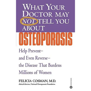 What Your Doctor May Not Tell You about Osteoporosis: Help Prevent--And Even Reverse--The Disease That Burdens Millions of Women - Paperback