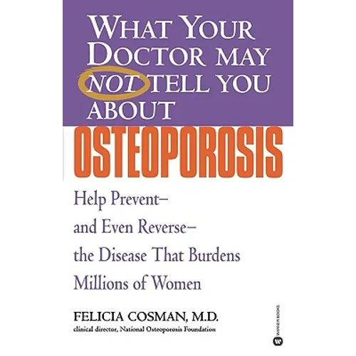 What Your Doctor May Not Tell You about Osteoporosis: Help Prevent--And Even Reverse--The Disease That Burdens Millions of Women - Paperback