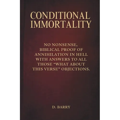 Conditional Immortality: Biblical proof of Annihilation in Hell. - Paperback