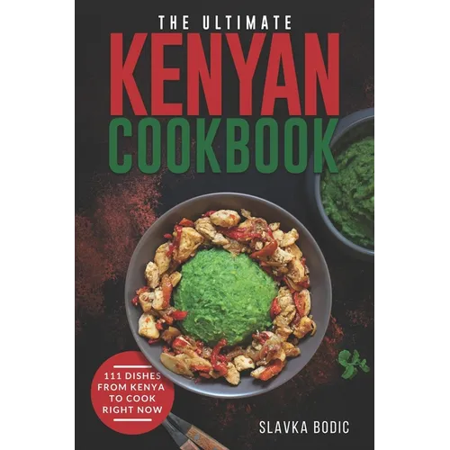 The Ultimate Kenyan Cookbook: 111 Dishes From Kenya To Cook Right Now - Paperback