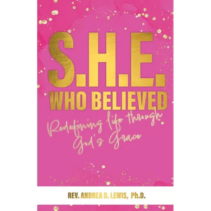 S.H.E. Who Believed: Redefining Life Through God's Grace - Paperback