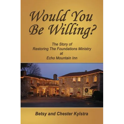 Would You Be Willing?: The Story of Restoring The Foundations at Echo Mountain Inn - Paperback