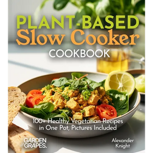 Plant-based Slow Cooker Cookbook: 100+ Healthy Vegetarian Recipes in One Pot, Pictures Included - Paperback
