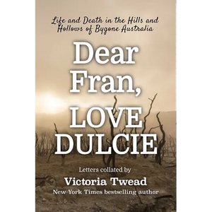 Dear Fran, Love Dulcie: Life and Death in the Hills and Hollows of Bygone Australia - Paperback