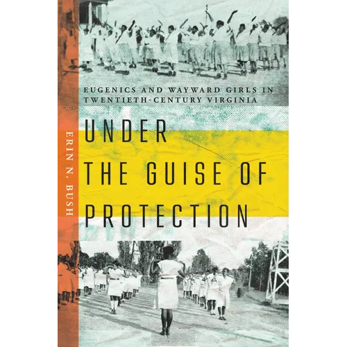 Under the Guise of Protection: Eugenics and Wayward Girls in Twentieth-Century Virginia - Paperback