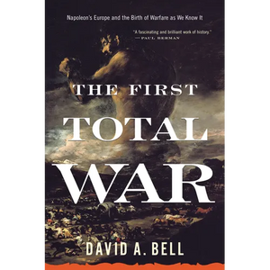 The First Total War: Napoleon's Europe and the Birth of Warfare as We Know It - Paperback