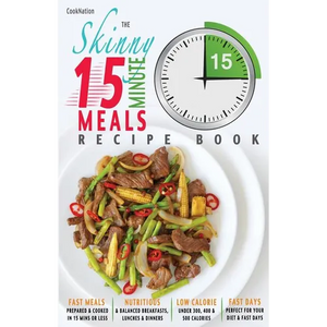 The Skinny 15 Minute Meals Recipe Book: Delicious, Nutritious & Super-Fast Meals in 15 Minutes or Less. All Under 300, 400 & 500 Calories. - Paperback