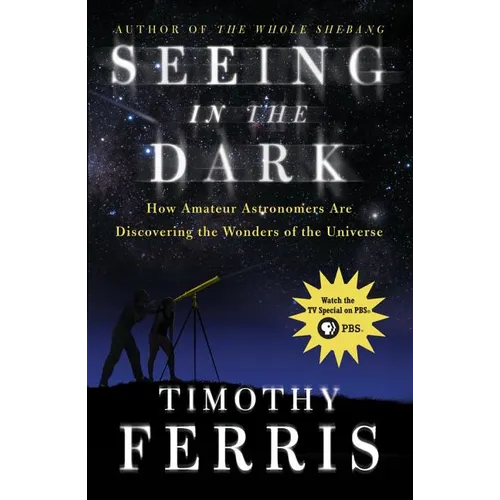 Seeing in the Dark: How Amateur Astronomers Are Discovering the Wonders of the Universe - Paperback