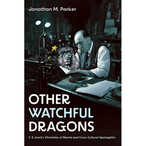 Other Watchful Dragons: C. S. Lewis's Chronicles of Narnia and Cross-Cultural Apologetics - Hardcover