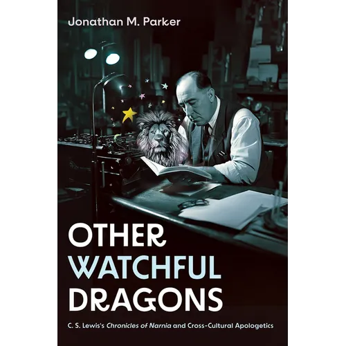 Other Watchful Dragons: C. S. Lewis's Chronicles of Narnia and Cross-Cultural Apologetics - Hardcover