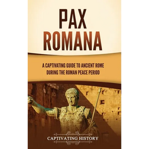 Pax Romana: A Captivating Guide to Ancient Rome during the Roman Peace Period - Hardcover