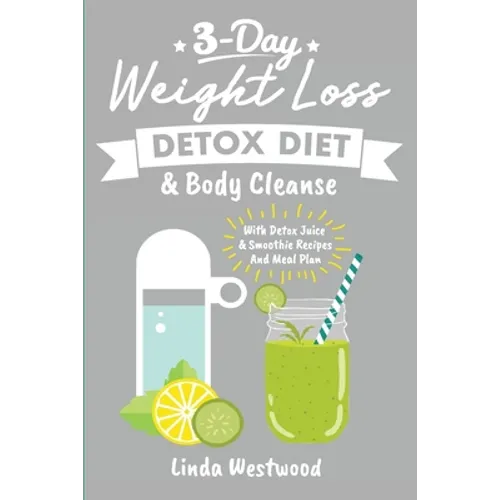 Detox (3rd Edition): 3-Day Weight Loss Detox Diet & Body Cleanse (With Detox Juice & Smoothie Recipes And Meal Plan) - Paperback