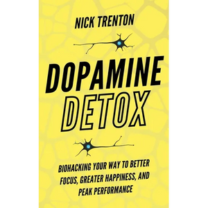 Dopamine Detox: Biohacking Your Way To Better Focus, Greater Happiness, and Peak Performance - Paperback