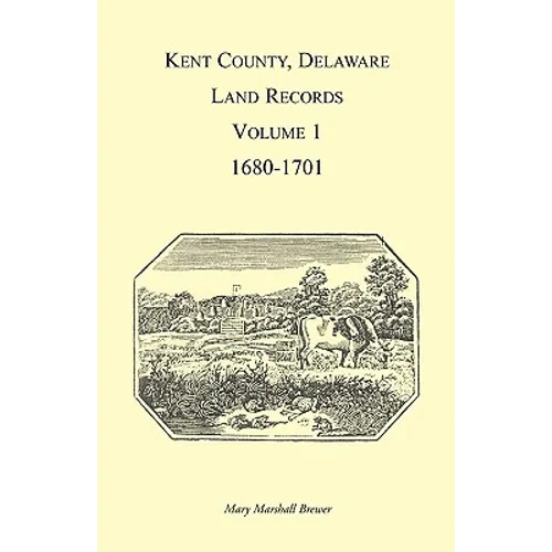 Kent County, Delaware Land Records, Volume 1: 1680-1701 - Paperback