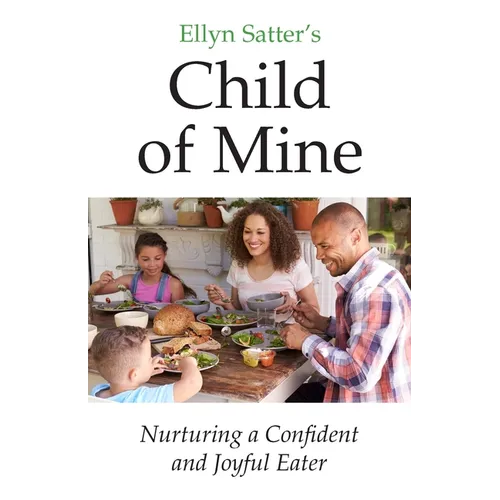 Ellyn Satter's Child of Mine: Nurturing a Confident and Joyful Eater - Paperback