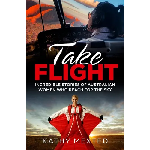 Take Flight: Incredible stories of Australian women who reach for the sky - Paperback
