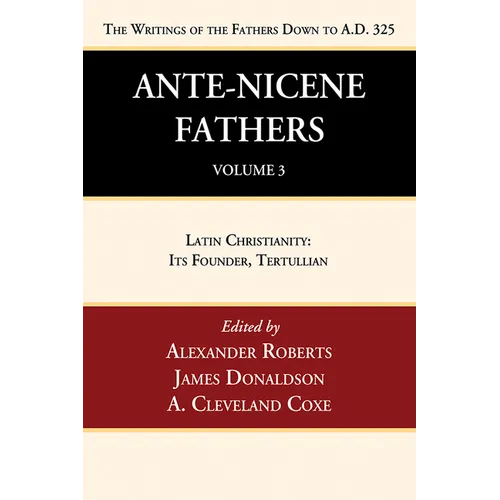 Ante-Nicene Fathers: Translations of the Writings of the Fathers Down to A.D. 325, Volume 3: Latin Christianity: Its Founder, Tertullian - Hardcover