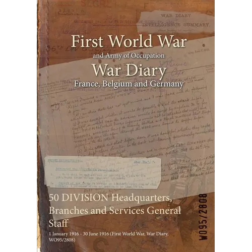 50 DIVISION Headquarters, Branches and Services General Staff: 1 January 1916 - 30 June 1916 (First World War, War Diary, WO95/2808) - Paperback