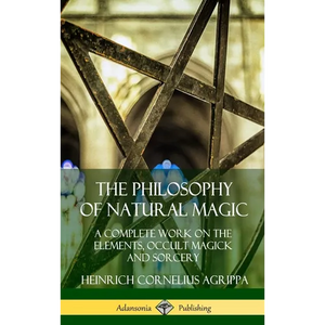 The Philosophy of Natural Magic: A Complete Work on the Elements, Occult Magick and Sorcery (Hardcover) - Hardcover