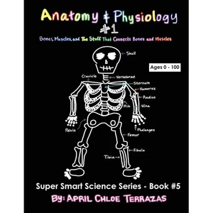 Anatomy & Physiology Part 1: Bones, Muscles, and the Stuff That Connects Bones and Muscles - Paperback