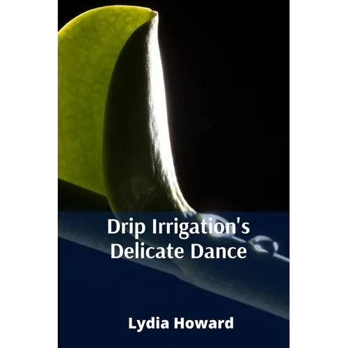 Drip Irrigation's Delicate Dance: Precise Irrigation Techniques For Optimizing Water Utilization And Enhancing Agricultural Yields - Paperback