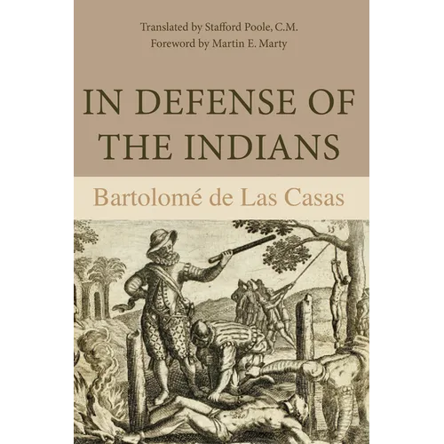 In Defense of the Indians: The Defense of the Most Reverend Lord, Don Fray Bartolome de Las Casas, of the Order of Preachers, Late Bishop of Chiapa, A - Paperback