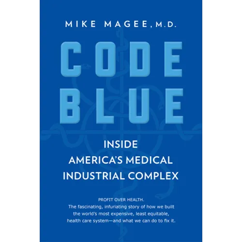 Code Blue: Inside America's Medical Industrial Complex - Paperback