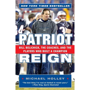 Patriot Reign: Bill Belichick, the Coaches, and the Players Who Built a Champion - Paperback