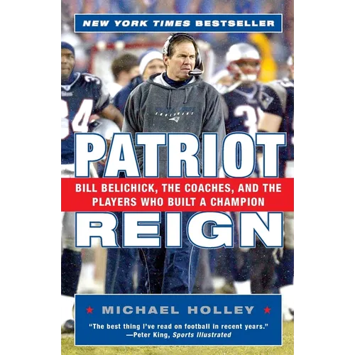 Patriot Reign: Bill Belichick, the Coaches, and the Players Who Built a Champion - Paperback