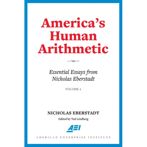 America's Human Arithmetic: Essential Essays from Nicholas Eberstadt, Volume 2 - Paperback