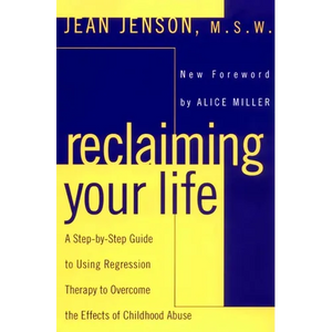 Reclaiming Your Life: A Step-by-Step Guide to Using Regression Therapy to Overcome the Effects of Childhood Abuse - Paperback