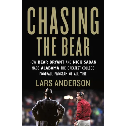 Chasing the Bear: How Bear Bryant and Nick Saban Made Alabama the Greatest College Football Program of All Time - Paperback