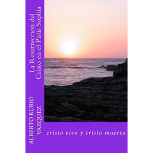 La resurrección del cristo en el pistís sofia: cristo vivo y cristo muerto - Paperback