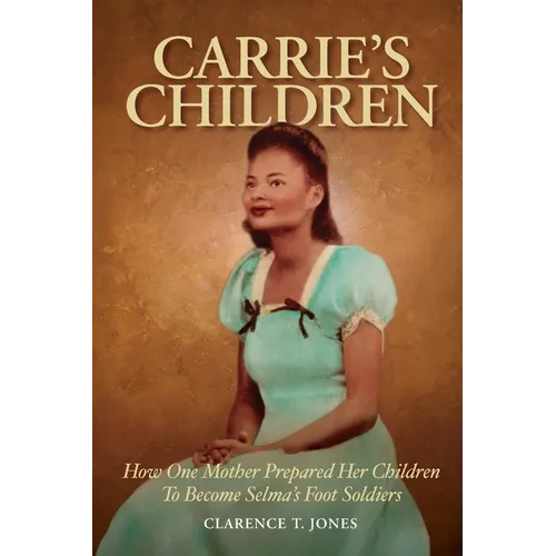 Carrie's Children: How One Mother Prepared Her Children to Become Selma's Foot Soldiers - Paperback