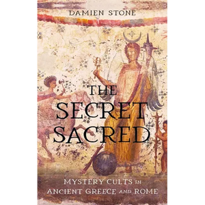 The Secret Sacred: Mystery Cults in Ancient Greece and Rome - Hardcover