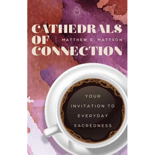 Cathedrals of Connection: Your Invitation to Everyday Sacredness - Hardcover