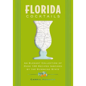 Florida Cocktails: An Elegant Collection of Over 100 Recipes Inspired by the Sunshine State - Hardcover