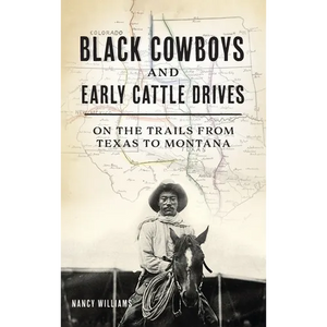 Black Cowboys and Early Cattle Drives: On the Trails from Texas to Montana - Hardcover