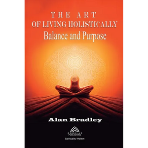 The Art of Living Holistically - Balance and Purpose - Paperback