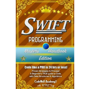 Swift: Programming, Master's Handbook; A TRUE Beginner's Guide! Problem Solving, Code, Data Science, Data Structures & Algori - Paperback