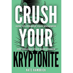 Crush Your Kryptonite: How to Conquer Your Weakness and Unleash Your Superpower - Hardcover