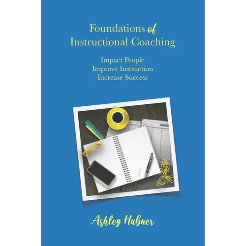 Foundations of Instructional Coaching: Impact People, Improve Instruction, Increase Success - Paperback