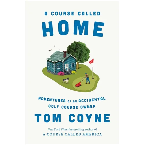 A Course Called Home: Adventures of an Accidental Golf Course Owner - Hardcover
